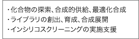 化合物の探索、合成的供給、最適化合成 ライブラリの創出、育成、合成展開 インシリコスクリーニングの実施支援